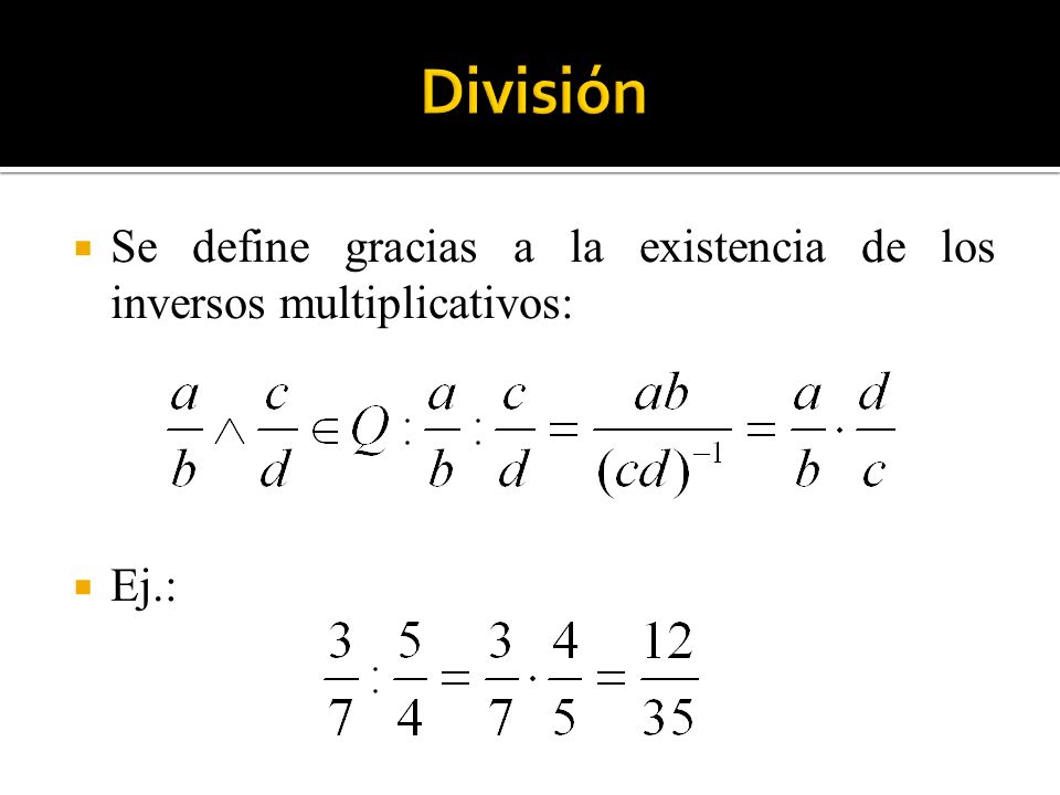 División Se define gracias a la existencia de los inversos multiplicativos: Ej.: