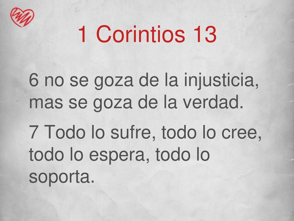 1 Corintios 13 6 no se goza de la injusticia, mas se goza de la verdad.