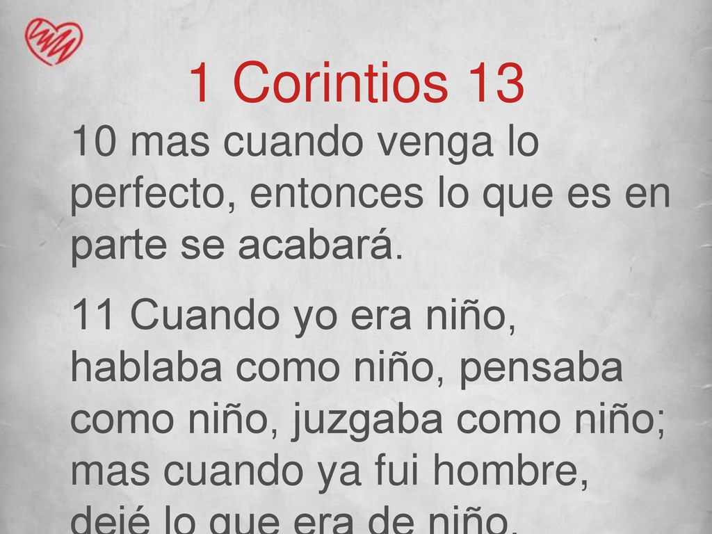 1 Corintios mas cuando venga lo perfecto, entonces lo que es en parte se acabará.