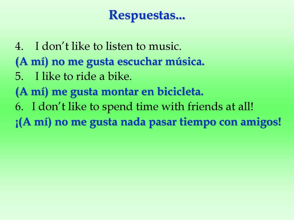 Respuestas I don’t like to listen to music.