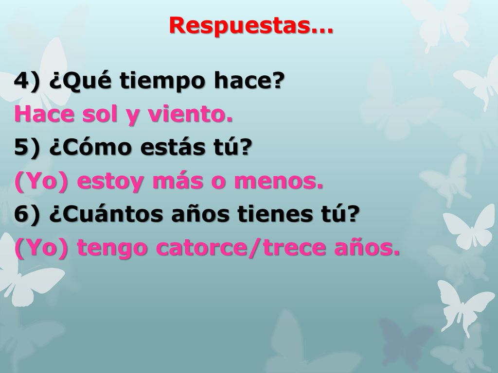 Respuestas... 4) ¿Qué tiempo hace Hace sol y viento. 5) ¿Cómo estás tú (Yo) estoy más o menos.