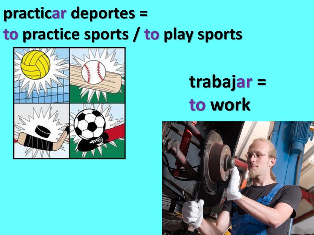 practicar deportes = to practice sports / to play sports