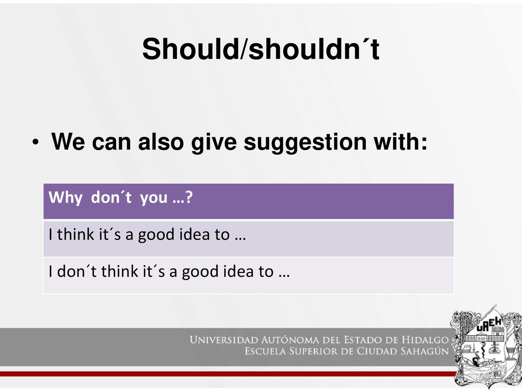 Should/shouldn´t We can also give suggestion with: Why don´t you …