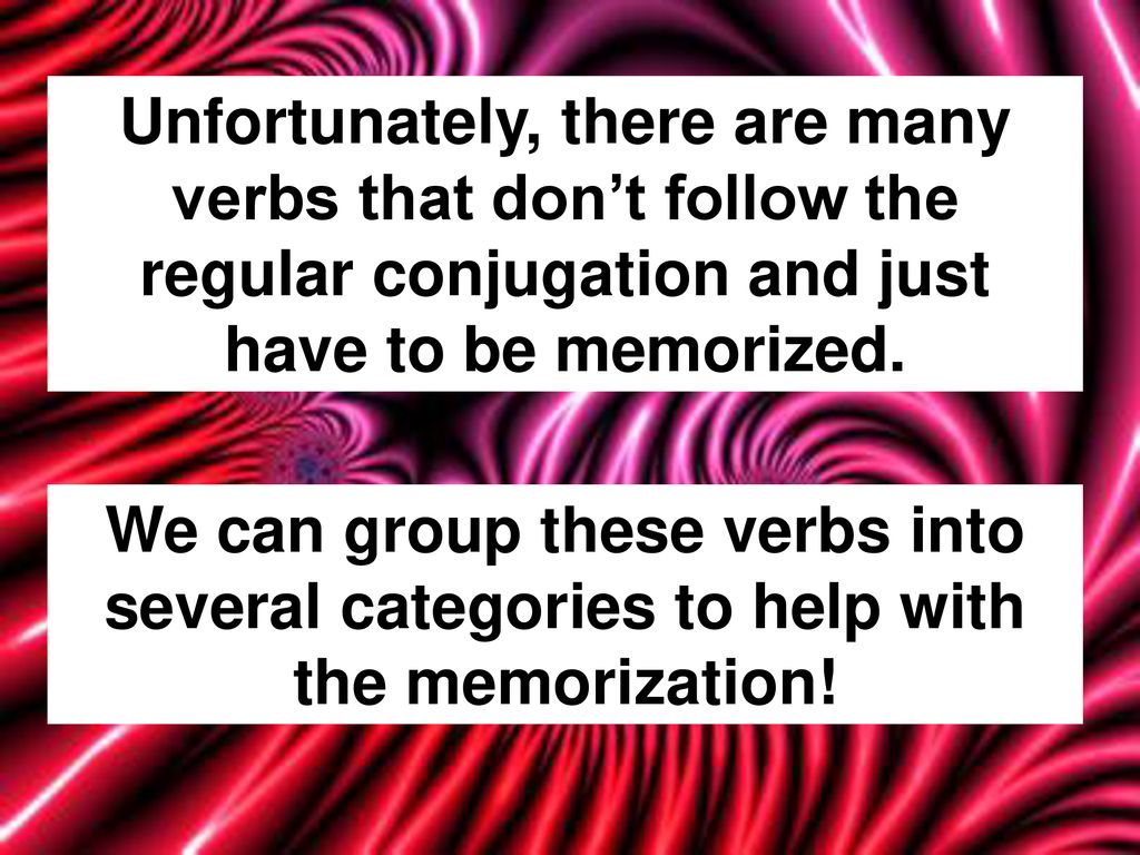 Unfortunately, there are many verbs that don’t follow the regular conjugation and just have to be memorized.