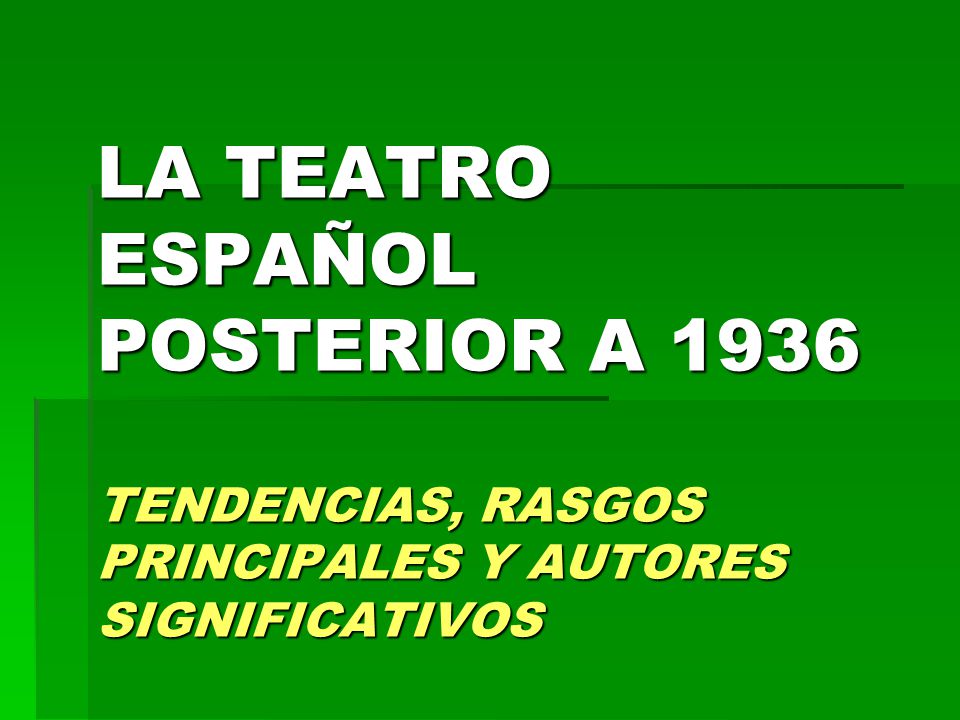 LA TEATRO ESPAÑOL POSTERIOR A 1936 TENDENCIAS, RASGOS PRINCIPALES Y AUTORES SIGNIFICATIVOS