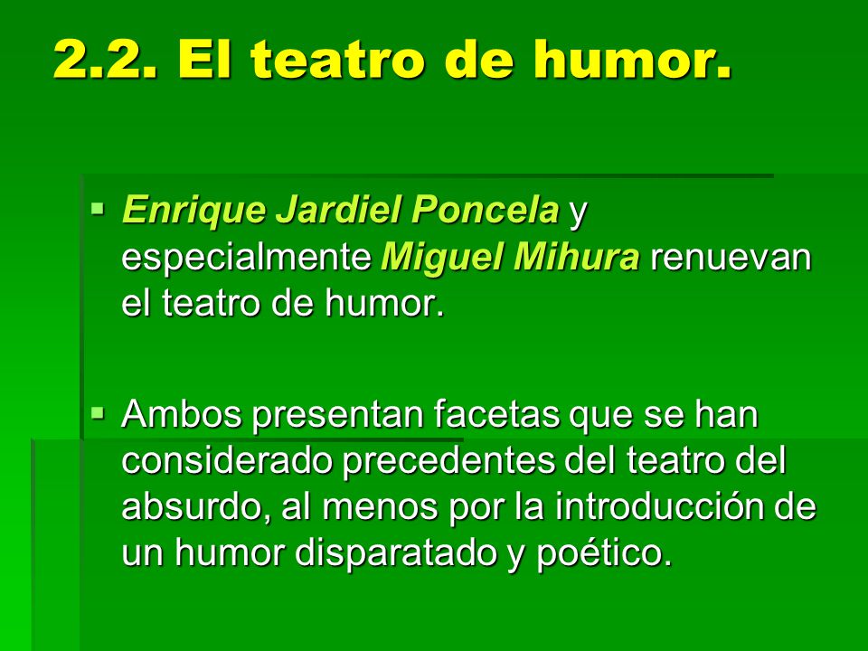 2.2. El teatro de humor. Enrique Jardiel Poncela y especialmente Miguel Mihura renuevan el teatro de humor.