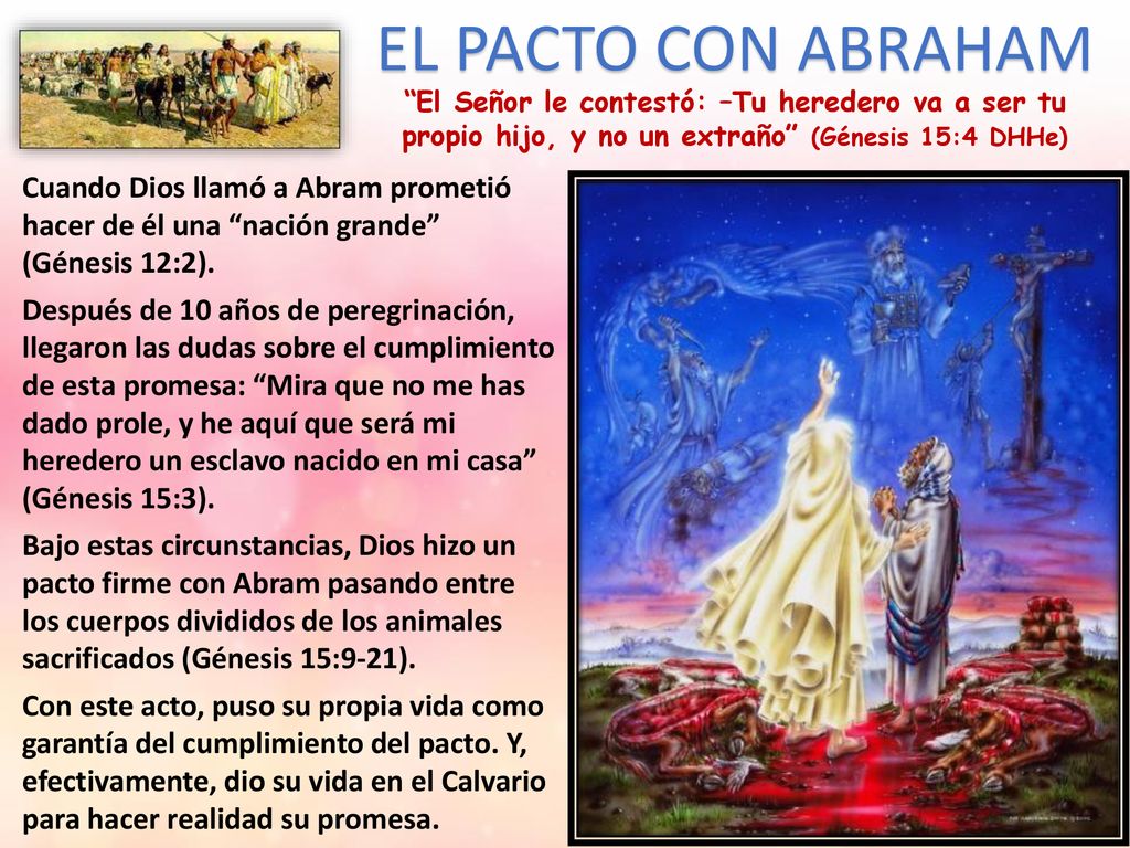 EL PACTO CON ABRAHAM El Señor le contestó: –Tu heredero va a ser tu propio hijo, y no un extraño (Génesis 15:4 DHHe)