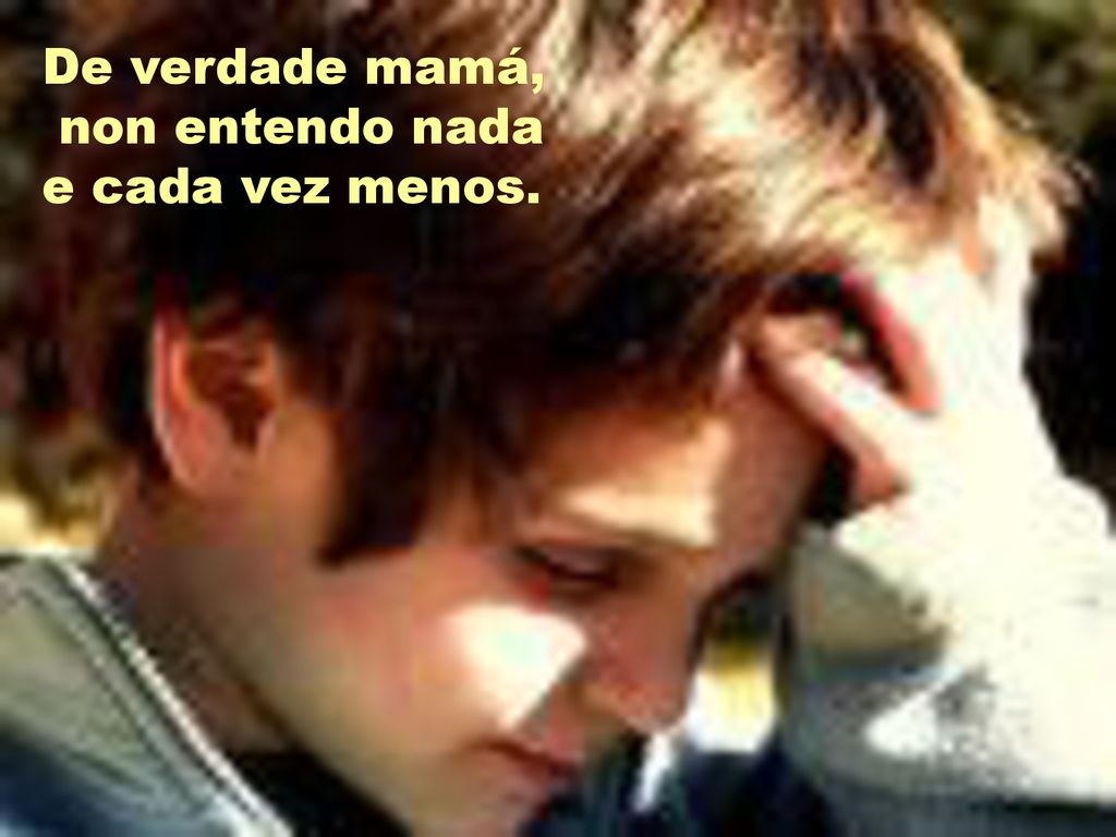 De verdade mamá, non entendo nada e cada vez menos.