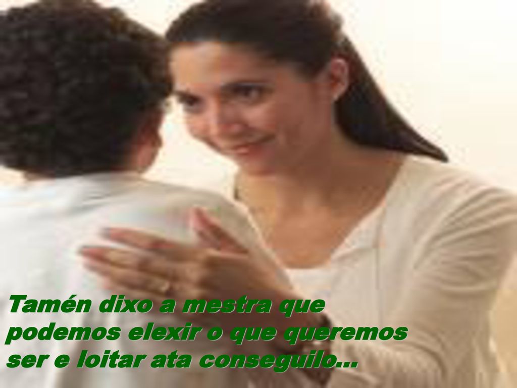 Tamén dixo a mestra que podemos elexir o que queremos ser e loitar ata conseguilo...