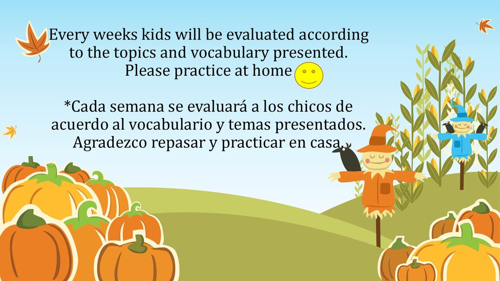 Every weeks kids will be evaluated according to the topics and vocabulary presented.