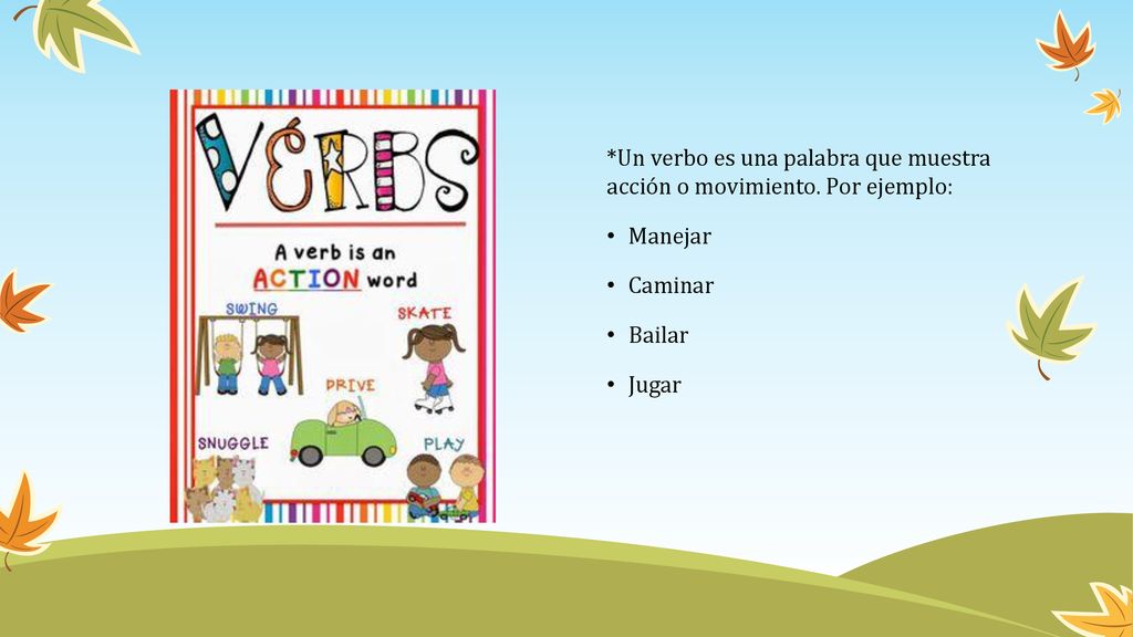 *Un verbo es una palabra que muestra acción o movimiento. Por ejemplo: