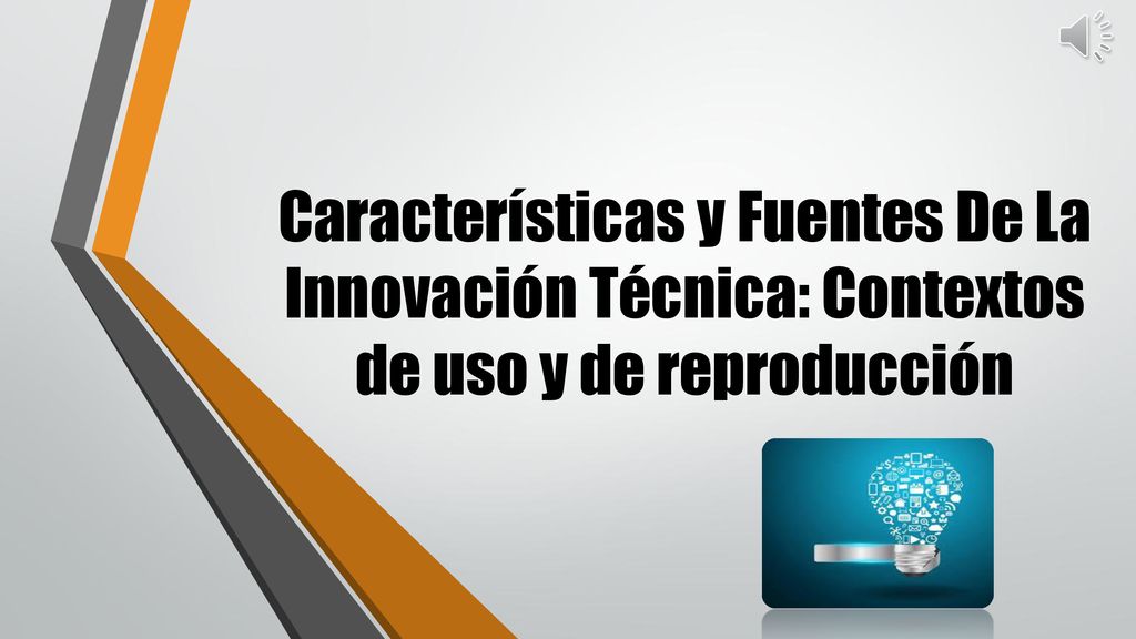 Características y Fuentes De La Innovación Técnica: Contextos de uso y de reproducción