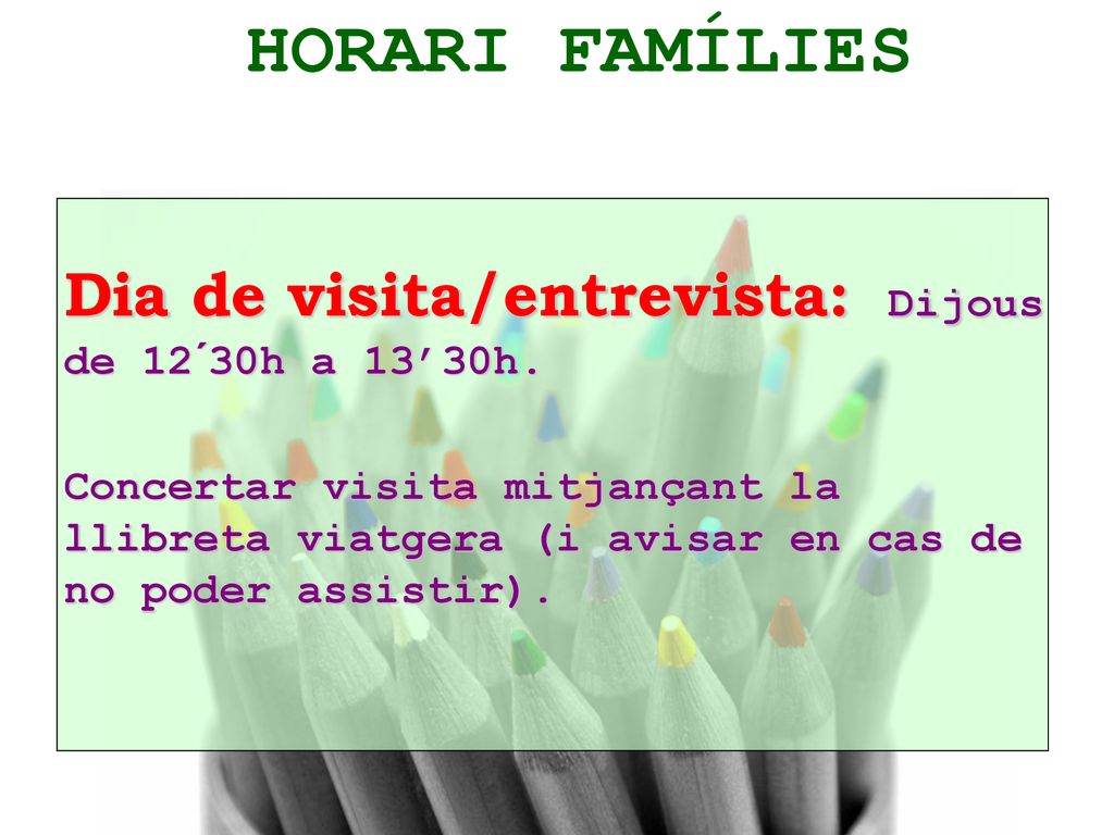 HORARI FAMÍLIES Dia de visita/entrevista: Dijous de 12´30h a 13’30h.