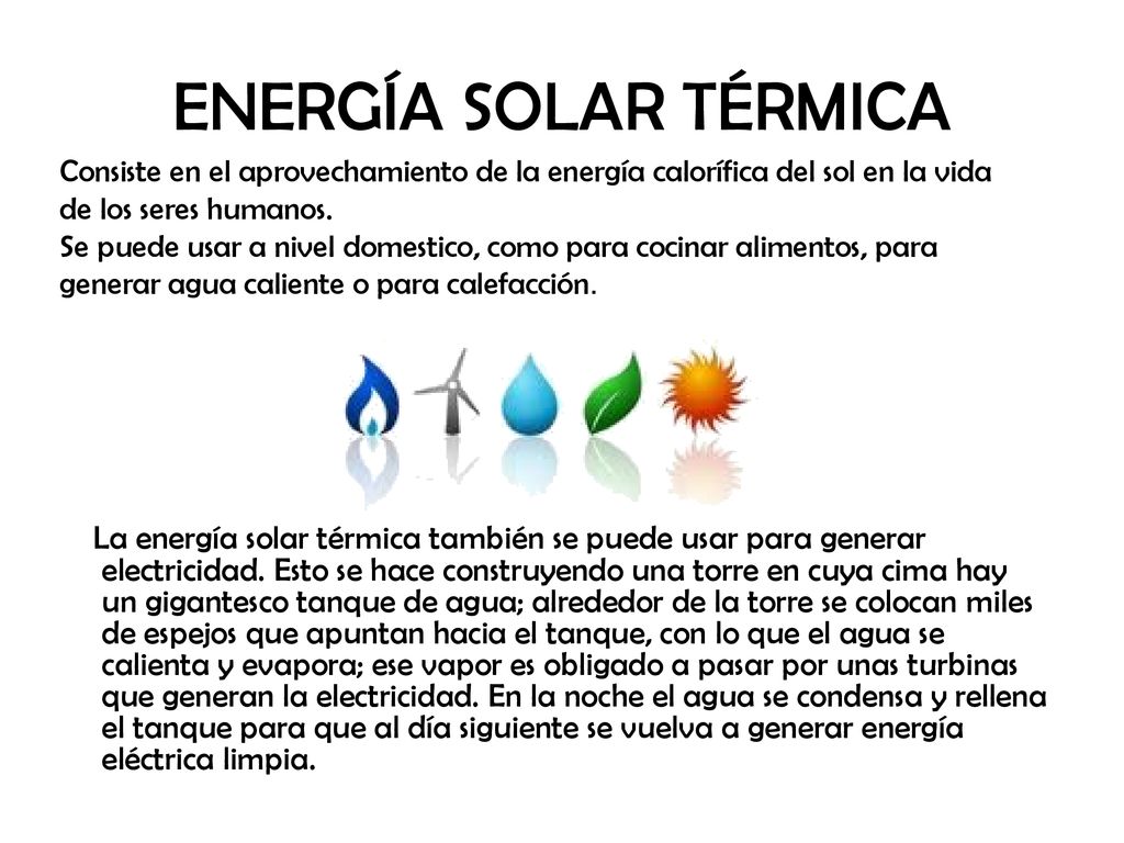 ENERGÍA SOLAR TÉRMICA Consiste en el aprovechamiento de la energía calorífica del sol en la vida de los seres humanos.