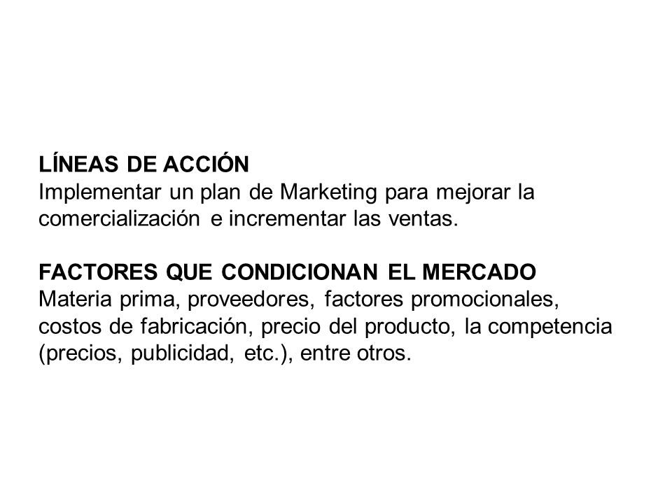 LÍNEAS DE ACCIÓN Implementar un plan de Marketing para mejorar la comercialización e incrementar las ventas.