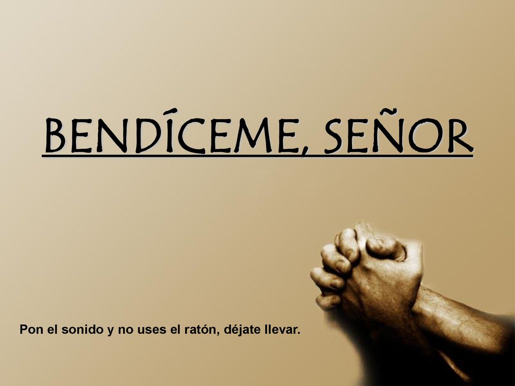 BENDÍCEME, SEÑOR Pon el sonido y no uses el ratón, déjate llevar.