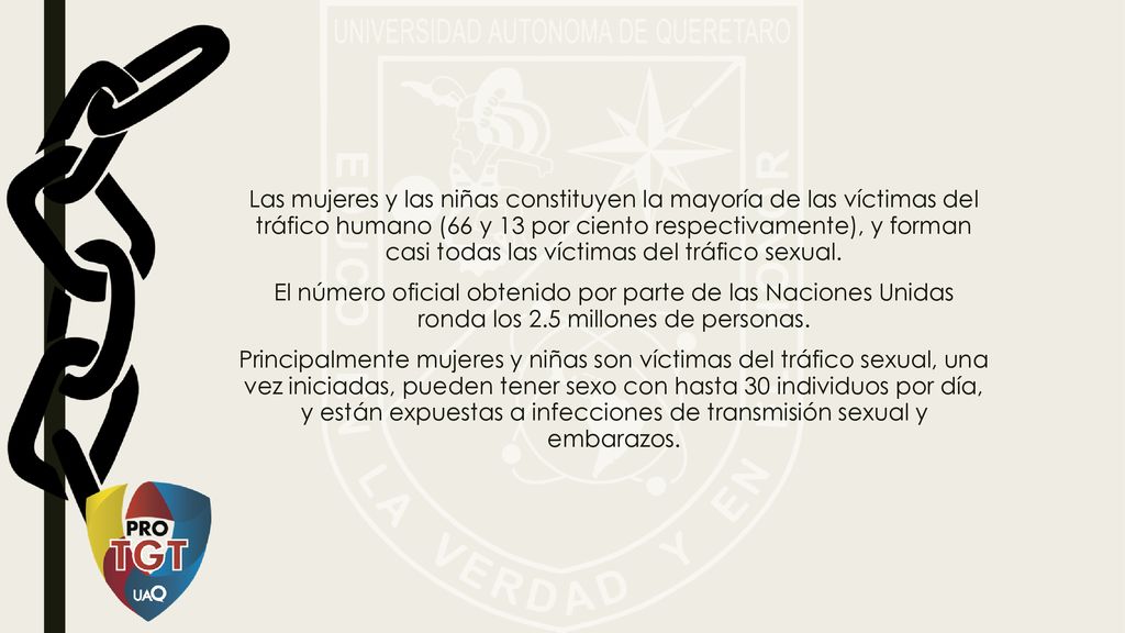 Las mujeres y las niñas constituyen la mayoría de las víctimas del tráfico humano (66 y 13 por ciento respectivamente), y forman casi todas las víctimas del tráfico sexual.