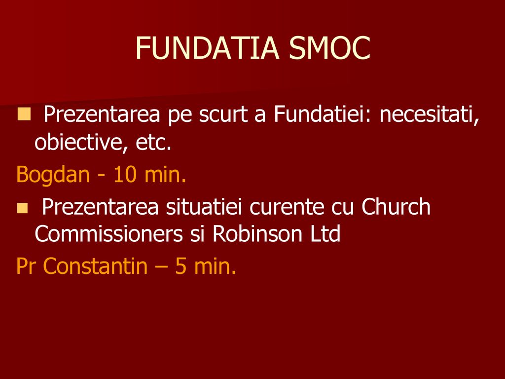 FUNDATIA SMOC Prezentarea pe scurt a Fundatiei: necesitati, obiective, etc. Bogdan - 10 min.