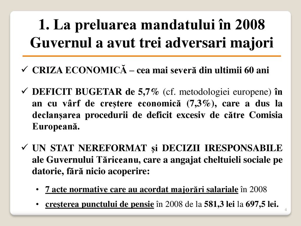 1. La preluarea mandatului în 2008 Guvernul a avut trei adversari majori