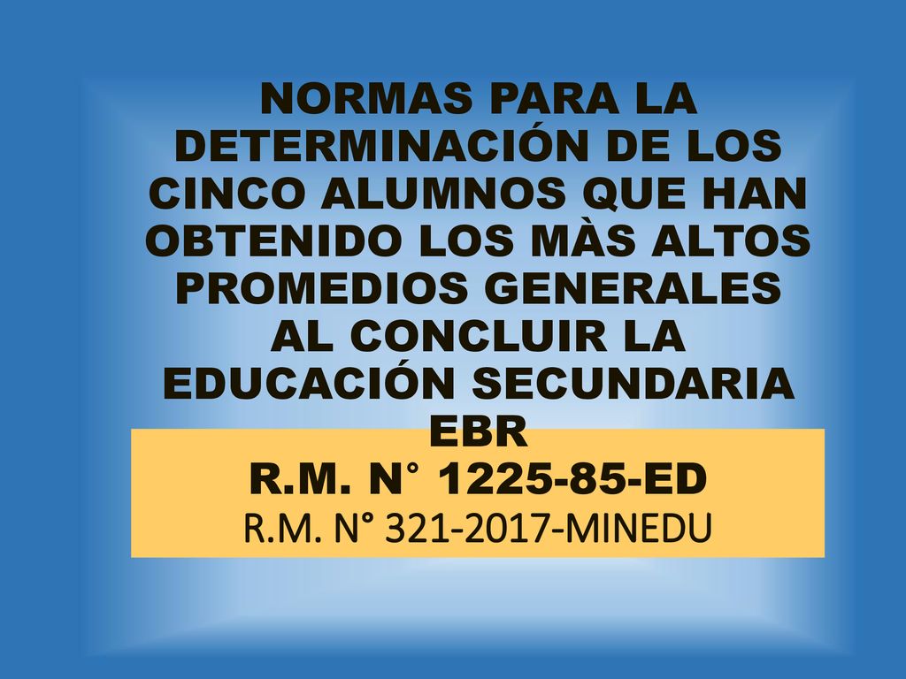NORMAS PARA LA DETERMINACIÓN DE LOS CINCO ALUMNOS QUE HAN OBTENIDO LOS MÀS ALTOS PROMEDIOS GENERALES AL CONCLUIR LA EDUCACIÓN SECUNDARIA EBR R.M.
