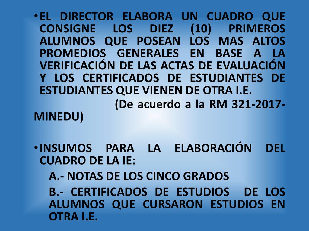 EL DIRECTOR ELABORA UN CUADRO QUE CONSIGNE LOS DIEZ (10) PRIMEROS ALUMNOS QUE POSEAN LOS MAS ALTOS PROMEDIOS GENERALES EN BASE A LA VERIFICACIÓN DE LAS ACTAS DE EVALUACIÓN Y LOS CERTIFICADOS DE ESTUDIANTES DE ESTUDIANTES QUE VIENEN DE OTRA I.E.