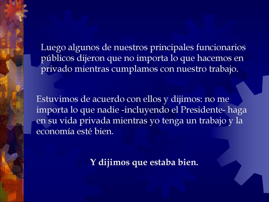 Luego algunos de nuestros principales funcionarios públicos dijeron que no importa lo que hacemos en privado mientras cumplamos con nuestro trabajo.