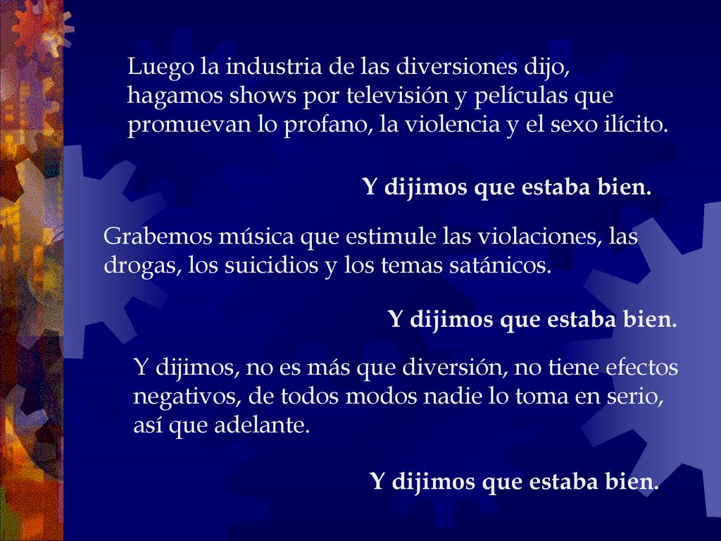 Luego la industria de las diversiones dijo, hagamos shows por televisión y películas que promuevan lo profano, la violencia y el sexo ilícito.