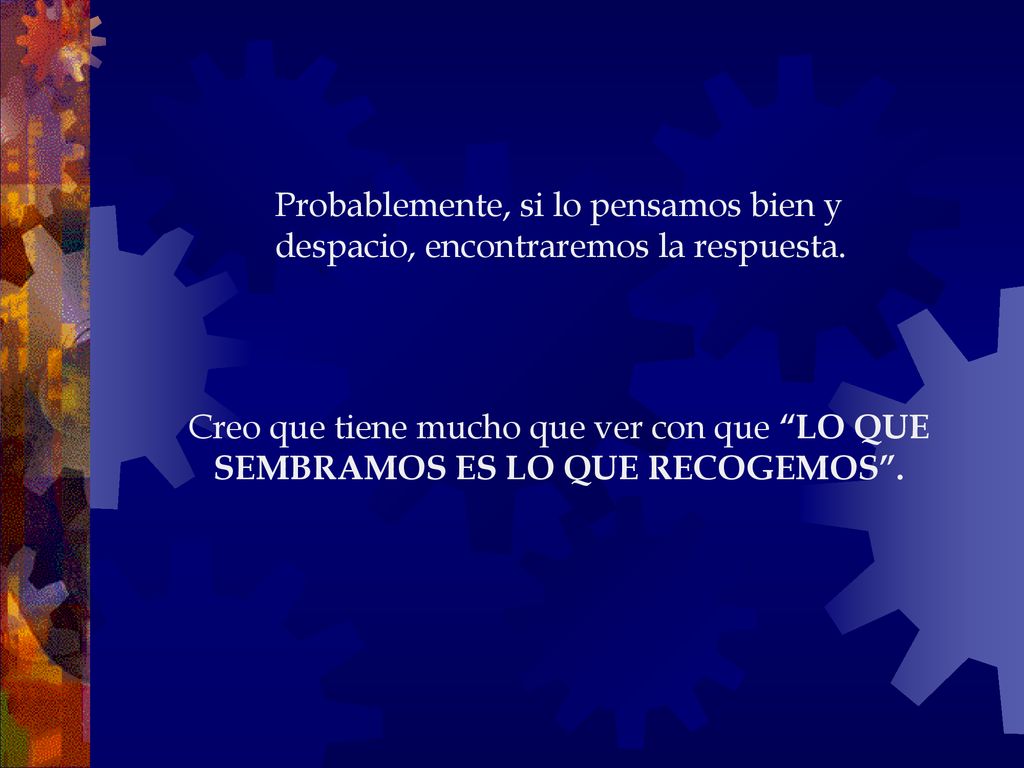 Probablemente, si lo pensamos bien y despacio, encontraremos la respuesta.