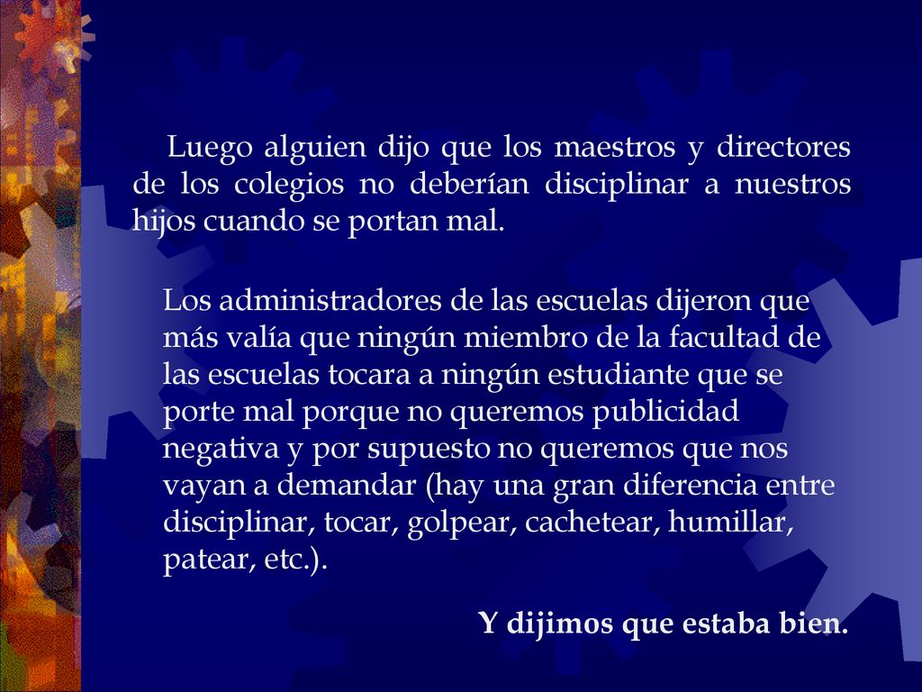 Luego alguien dijo que los maestros y directores de los colegios no deberían disciplinar a nuestros hijos cuando se portan mal.