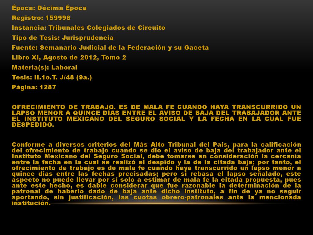 Época: Décima Época Registro: Instancia: Tribunales Colegiados de Circuito Tipo de Tesis: Jurisprudencia Fuente: Semanario Judicial de la Federación y su Gaceta Libro XI, Agosto de 2012, Tomo 2 Materia(s): Laboral Tesis: II.1o.T.