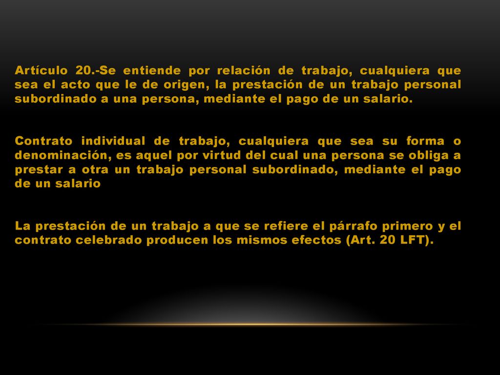 Artículo 20.-Se entiende por relación de trabajo, cualquiera que sea el acto que le de origen, la prestación de un trabajo personal subordinado a una persona, mediante el pago de un salario.