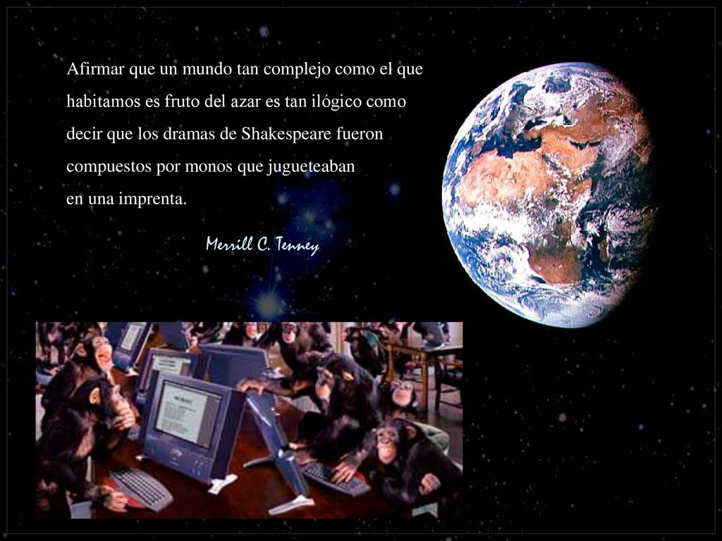 Afirmar que un mundo tan complejo como el que habitamos es fruto del azar es tan ilógico como decir que los dramas de Shakespeare fueron compuestos por monos que jugueteaban en una imprenta.