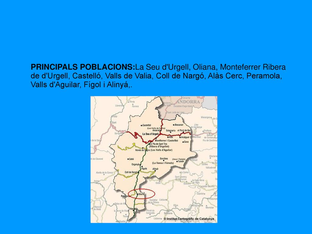 PRINCIPALS POBLACIONS:La Seu d Urgell, Oliana, Monteferrer Ribera de d Urgell, Castelló, Valls de Valia, Coll de Nargó, Alàs Cerc, Peramola, Valls d Aguilar, Fígol i Alinyá,.
