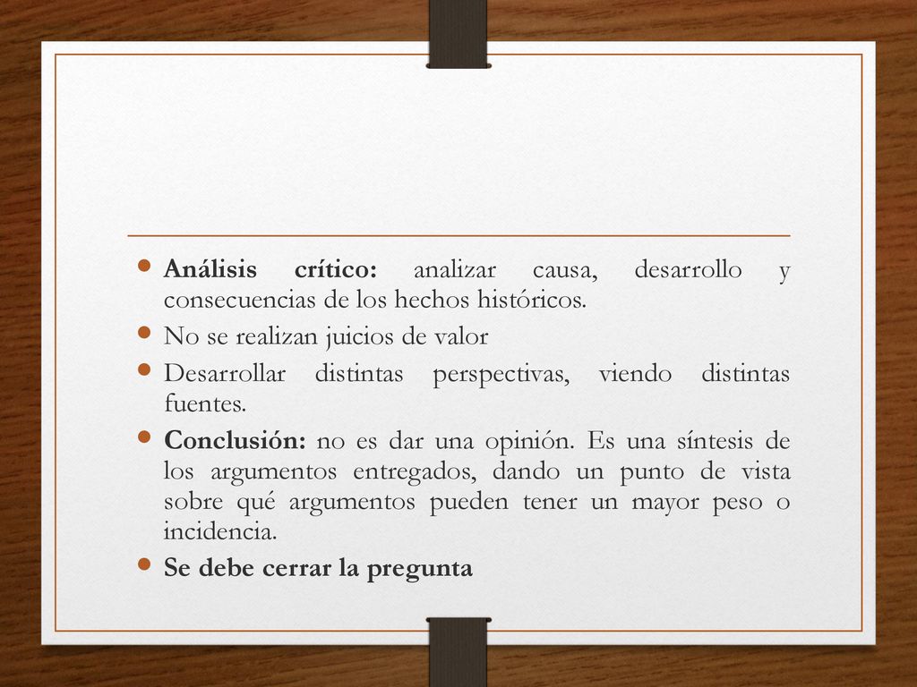 Análisis crítico: analizar causa, desarrollo y consecuencias de los hechos históricos.