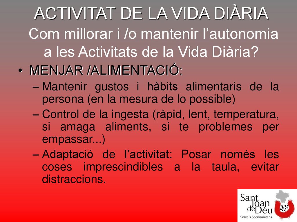 ACTIVITAT DE LA VIDA DIÀRIA Com millorar i /o mantenir l’autonomia a les Activitats de la Vida Diària
