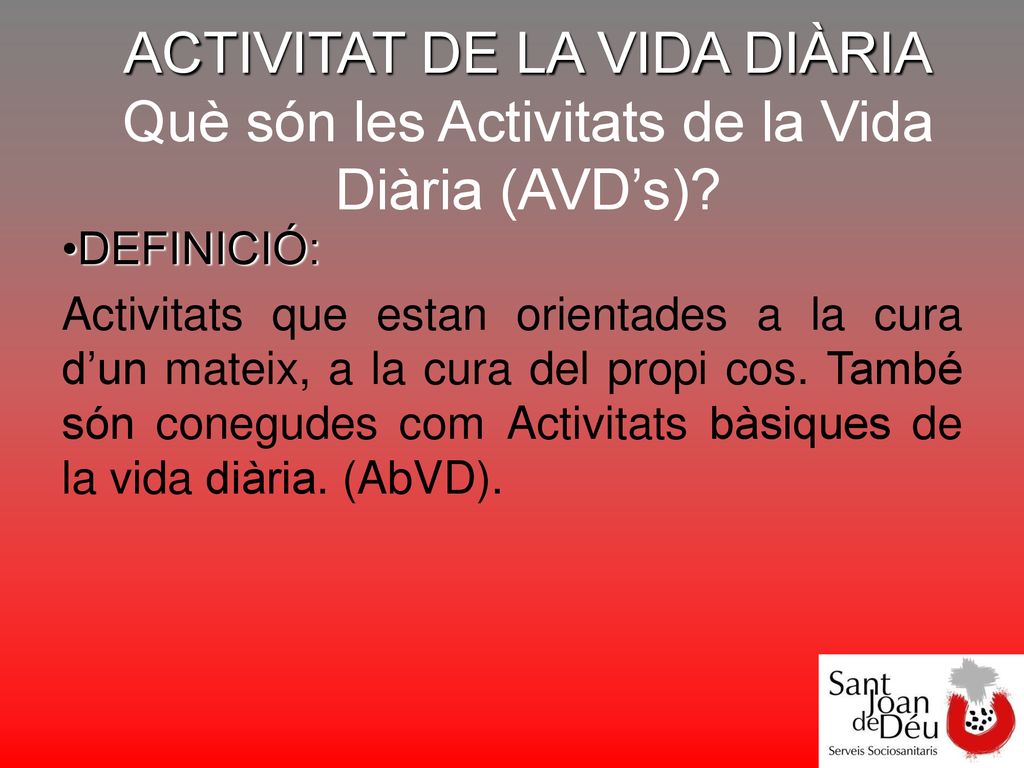 ACTIVITAT DE LA VIDA DIÀRIA Què són les Activitats de la Vida Diària (AVD’s)