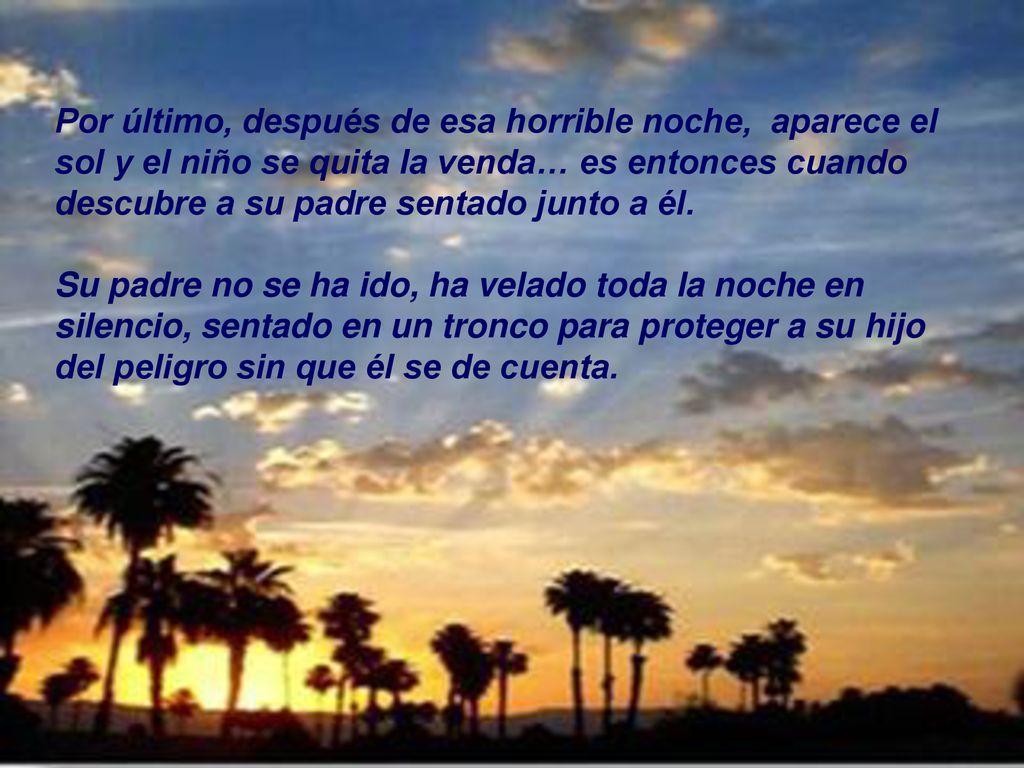 Por último, después de esa horrible noche, aparece el sol y el niño se quita la venda… es entonces cuando descubre a su padre sentado junto a él.