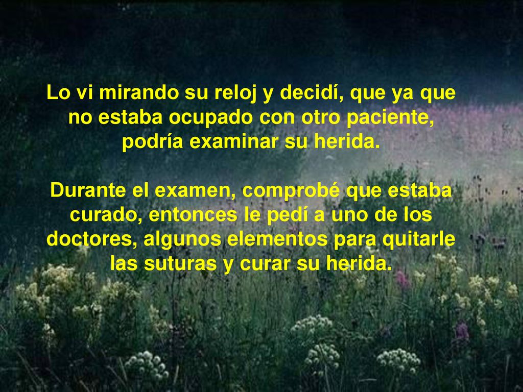 Lo vi mirando su reloj y decidí, que ya que no estaba ocupado con otro paciente, podría examinar su herida.