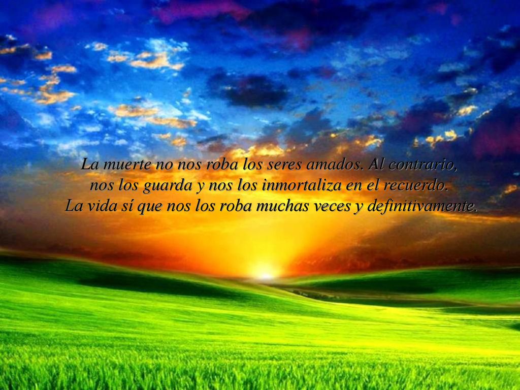 La muerte no nos roba los seres amados. Al contrario,