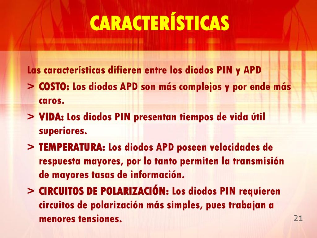 CARACTERÍSTICAS Las características difieren entre los diodos PIN y APD. COSTO: Los diodos APD son más complejos y por ende más caros.