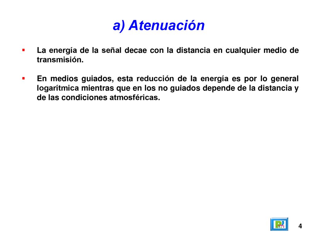 a) Atenuación La energía de la señal decae con la distancia en cualquier medio de transmisión.