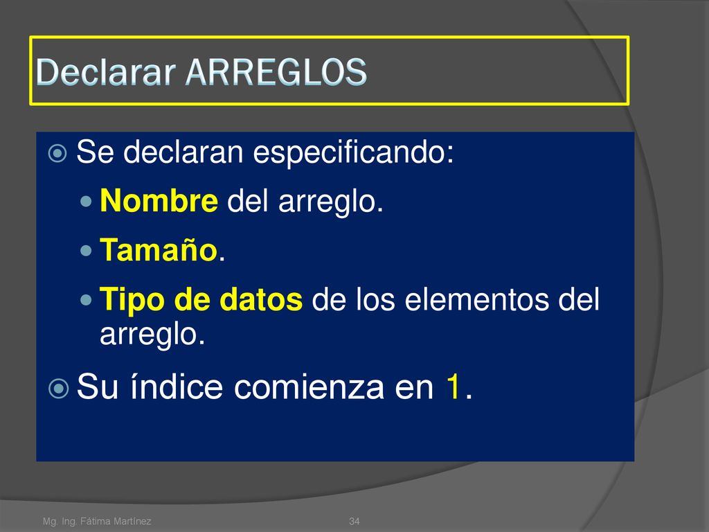 Declarar ARREGLOS Su índice comienza en 1. Se declaran especificando: