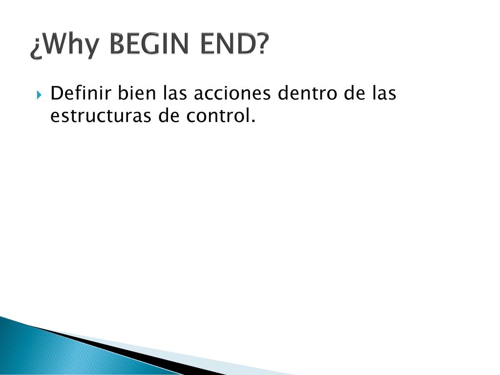 ¿Why BEGIN END Definir bien las acciones dentro de las estructuras de control.