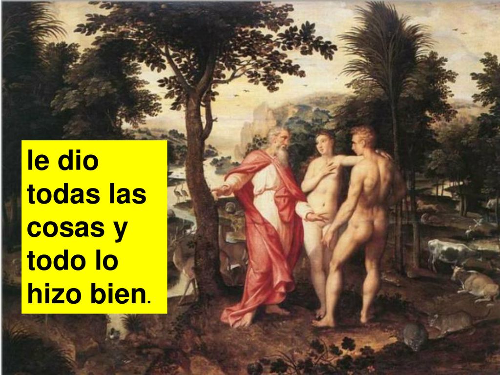 le dio todas las cosas y todo lo hizo bien.