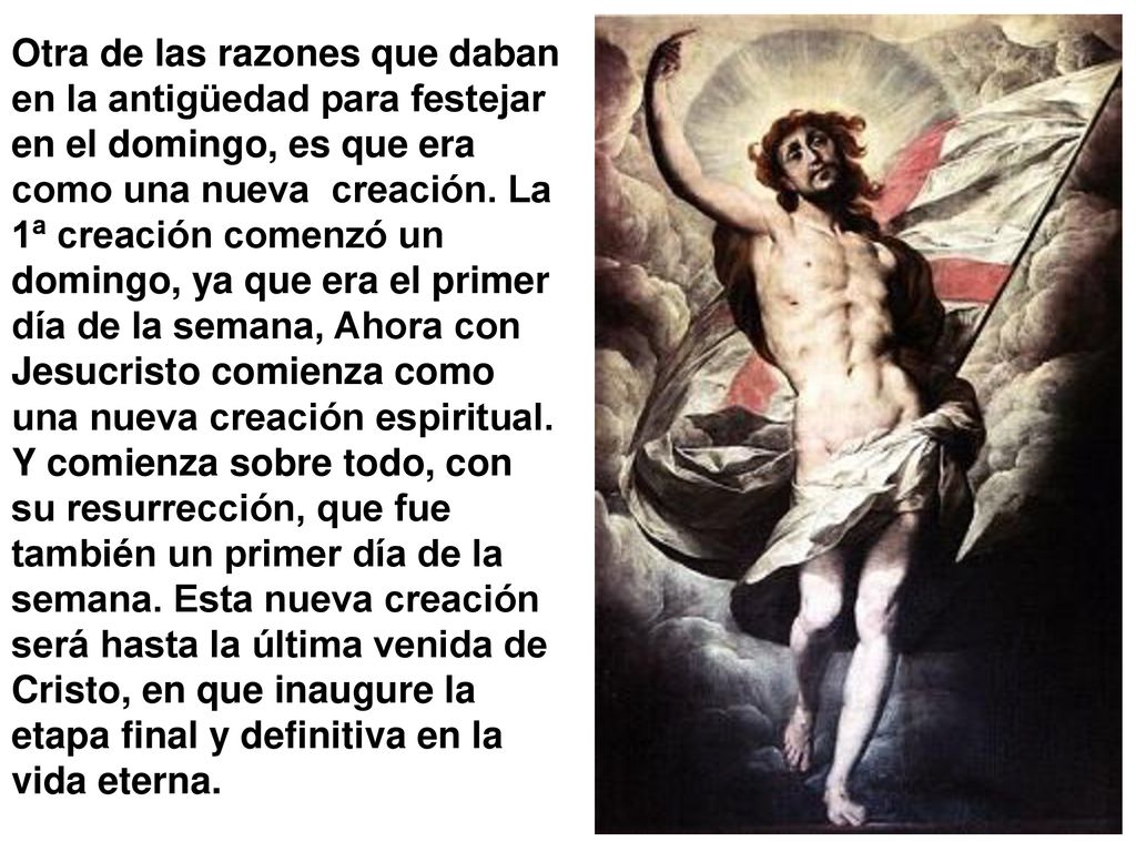 Otra de las razones que daban en la antigüedad para festejar en el domingo, es que era como una nueva creación.