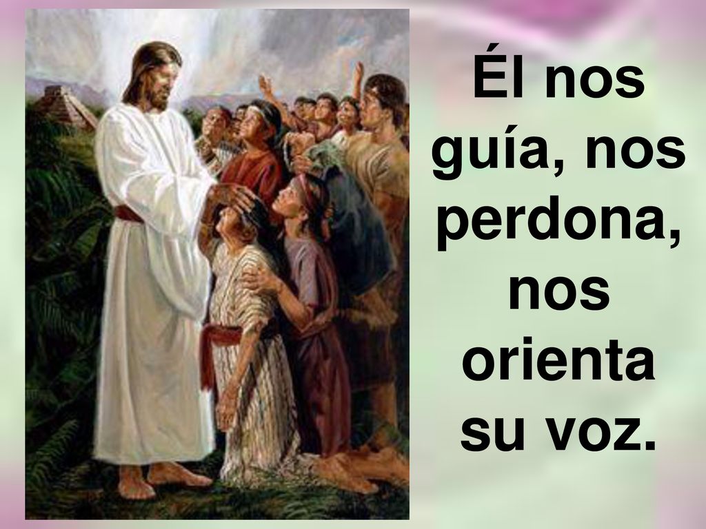 Él nos guía, nos perdona, nos orienta su voz.