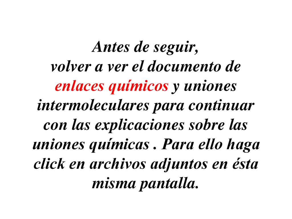 Antes de seguir, volver a ver el documento de enlaces químicos y uniones intermoleculares para continuar con las explicaciones sobre las uniones químicas .