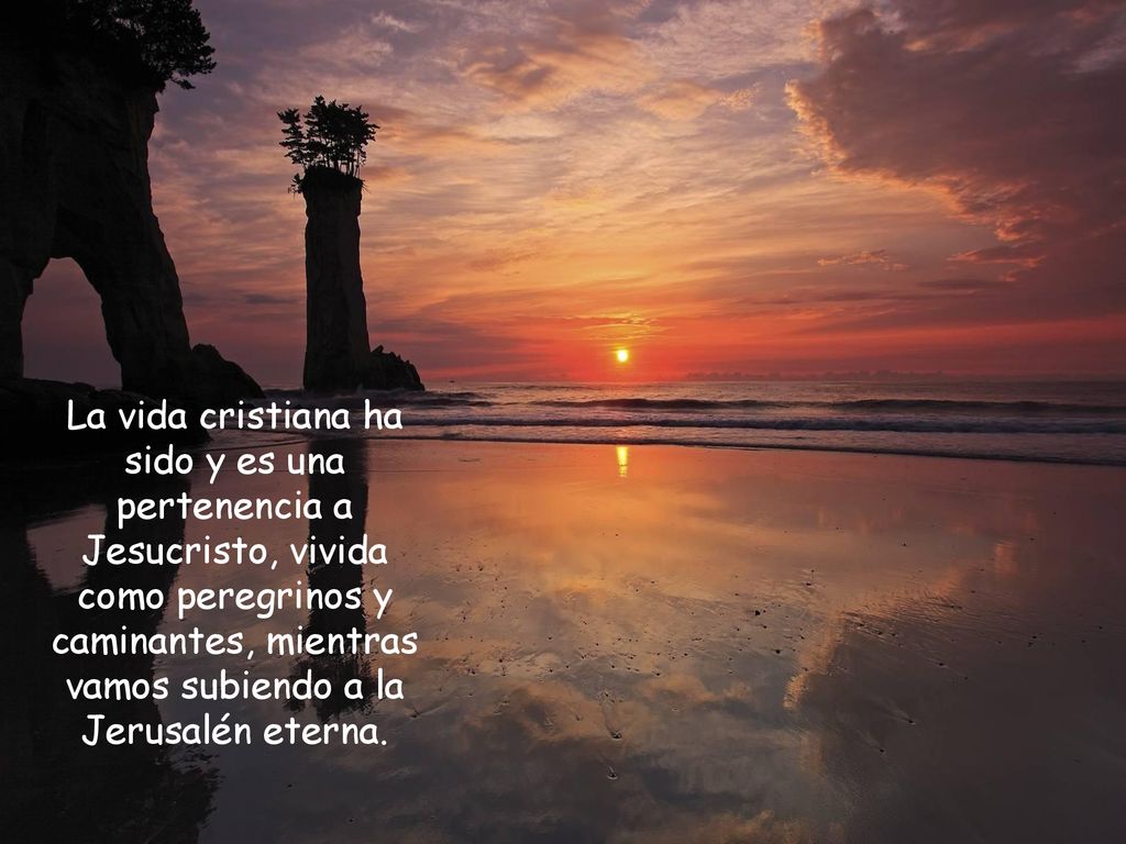 La vida cristiana ha sido y es una pertenencia a Jesucristo, vivida como peregrinos y caminantes, mientras vamos subiendo a la Jerusalén eterna.