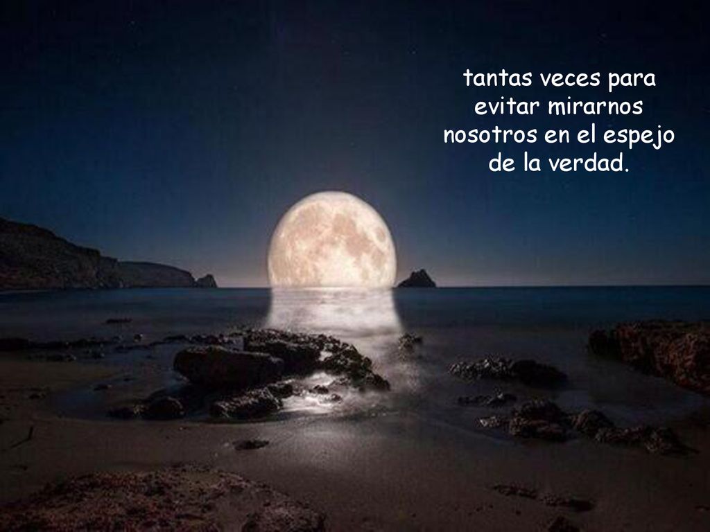 tantas veces para evitar mirarnos nosotros en el espejo de la verdad.