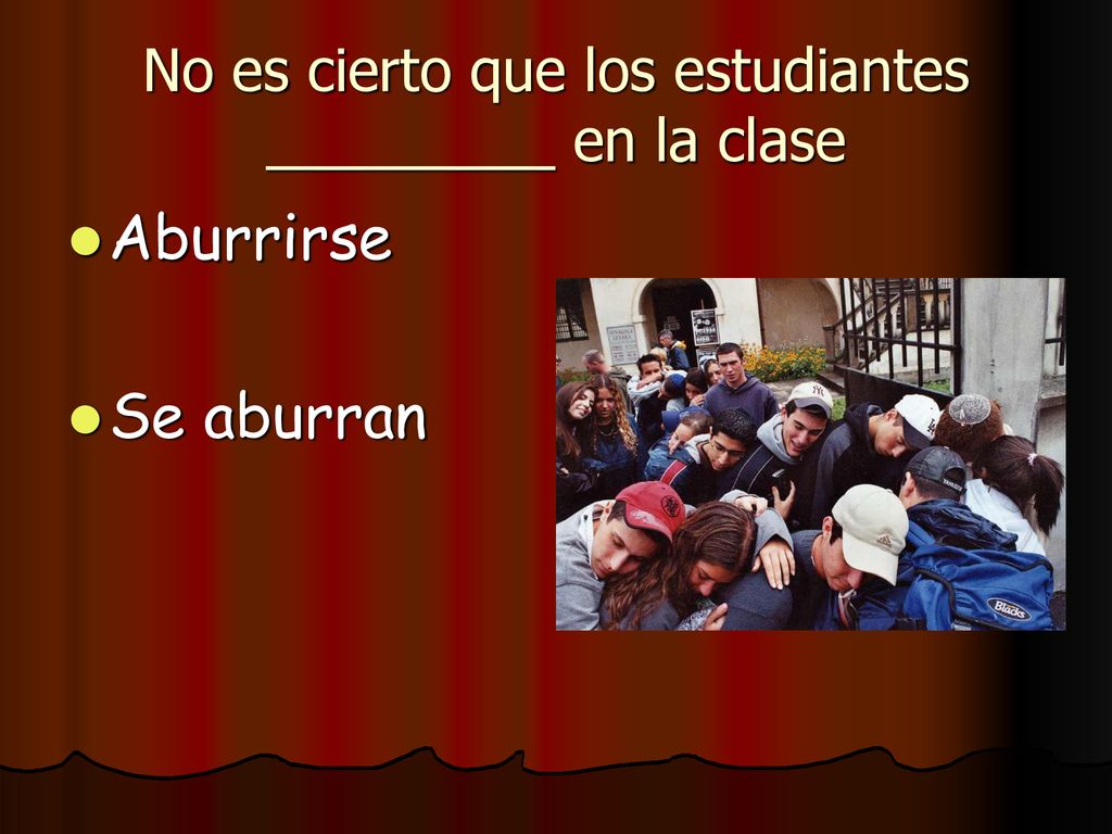 No es cierto que los estudiantes _________ en la clase